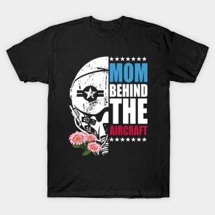 Mother's Day Mom Behind The Aircraft 4 of July The Military Pilot Mom T-Shirt